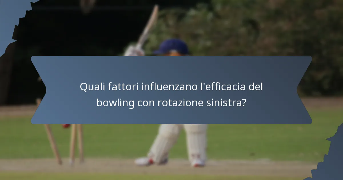 Quali fattori influenzano l'efficacia del bowling con rotazione sinistra?