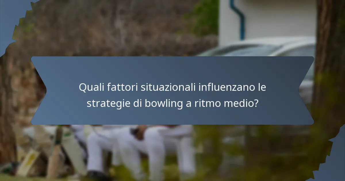 Quali fattori situazionali influenzano le strategie di bowling a ritmo medio?