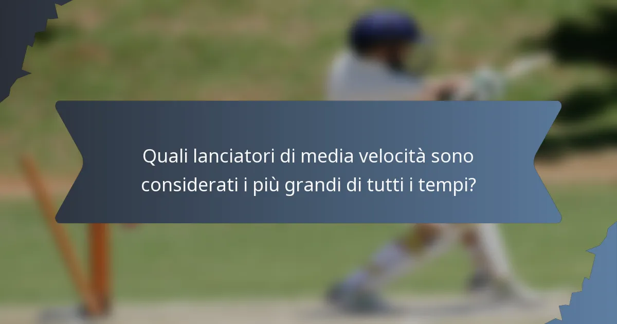 Quali lanciatori di media velocità sono considerati i più grandi di tutti i tempi?