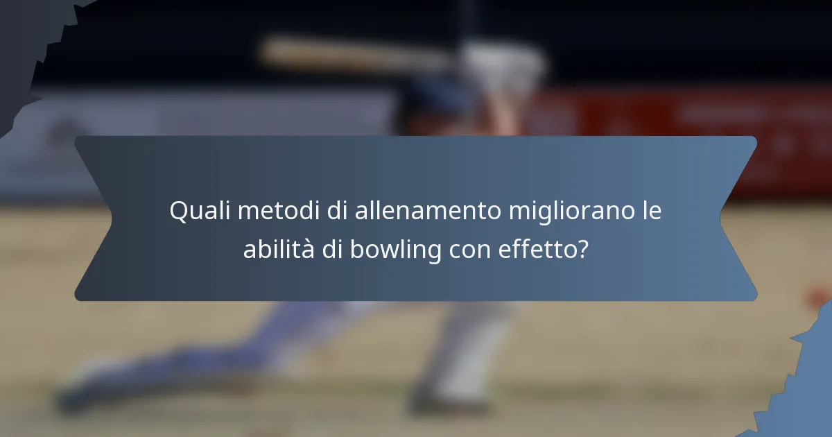 Quali metodi di allenamento migliorano le abilità di bowling con effetto?