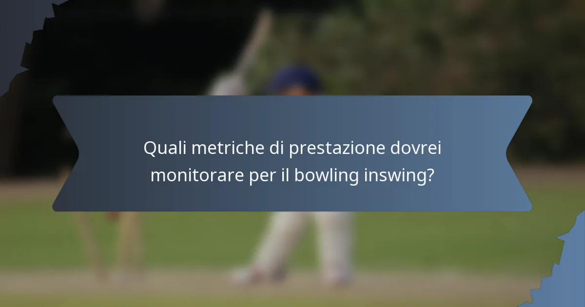 Quali metriche di prestazione dovrei monitorare per il bowling inswing?