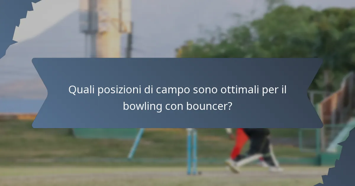 Quali posizioni di campo sono ottimali per il bowling con bouncer?