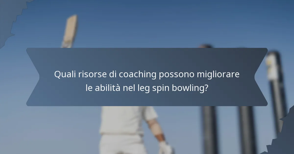 Quali risorse di coaching possono migliorare le abilità nel leg spin bowling?