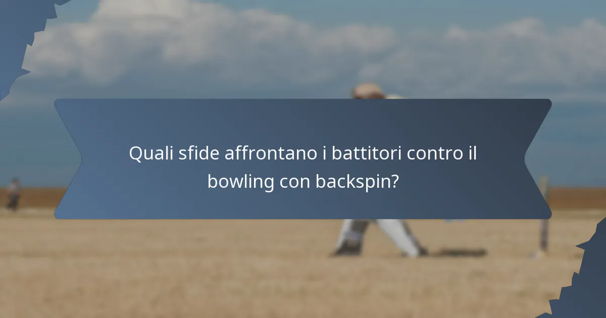 Quali sfide affrontano i battitori contro il bowling con backspin?