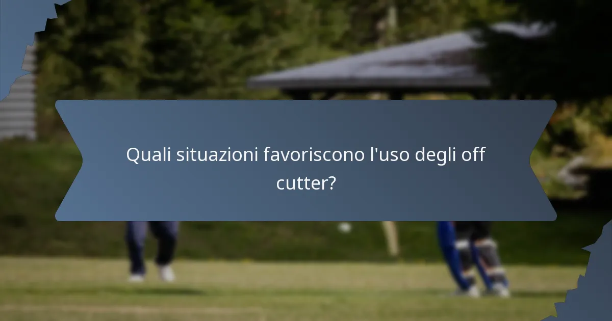 Quali situazioni favoriscono l'uso degli off cutter?