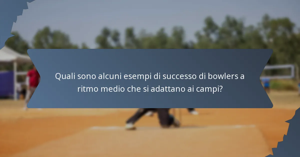 Quali sono alcuni esempi di successo di bowlers a ritmo medio che si adattano ai campi?