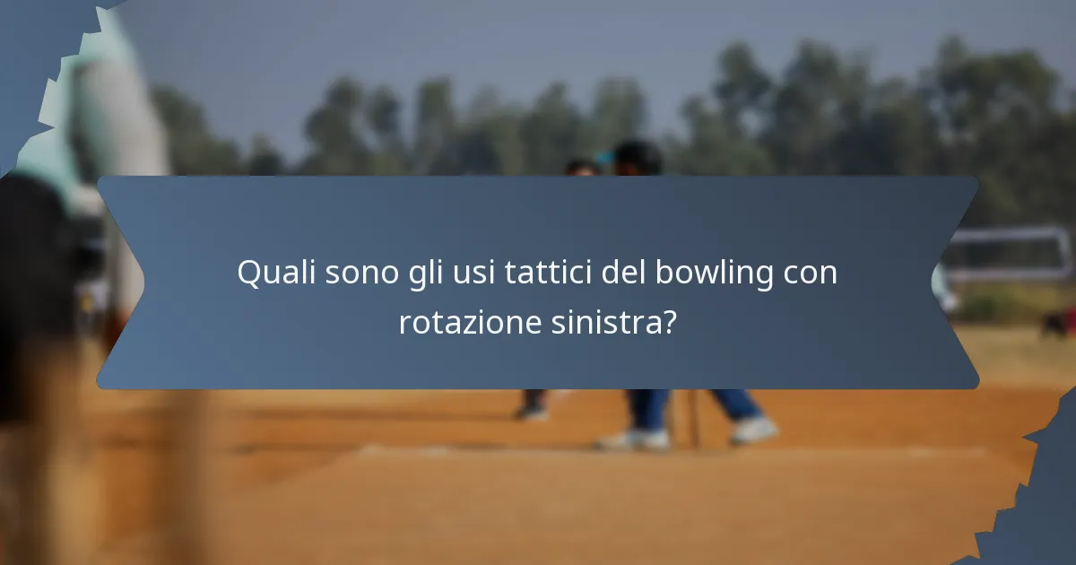 Quali sono gli usi tattici del bowling con rotazione sinistra?