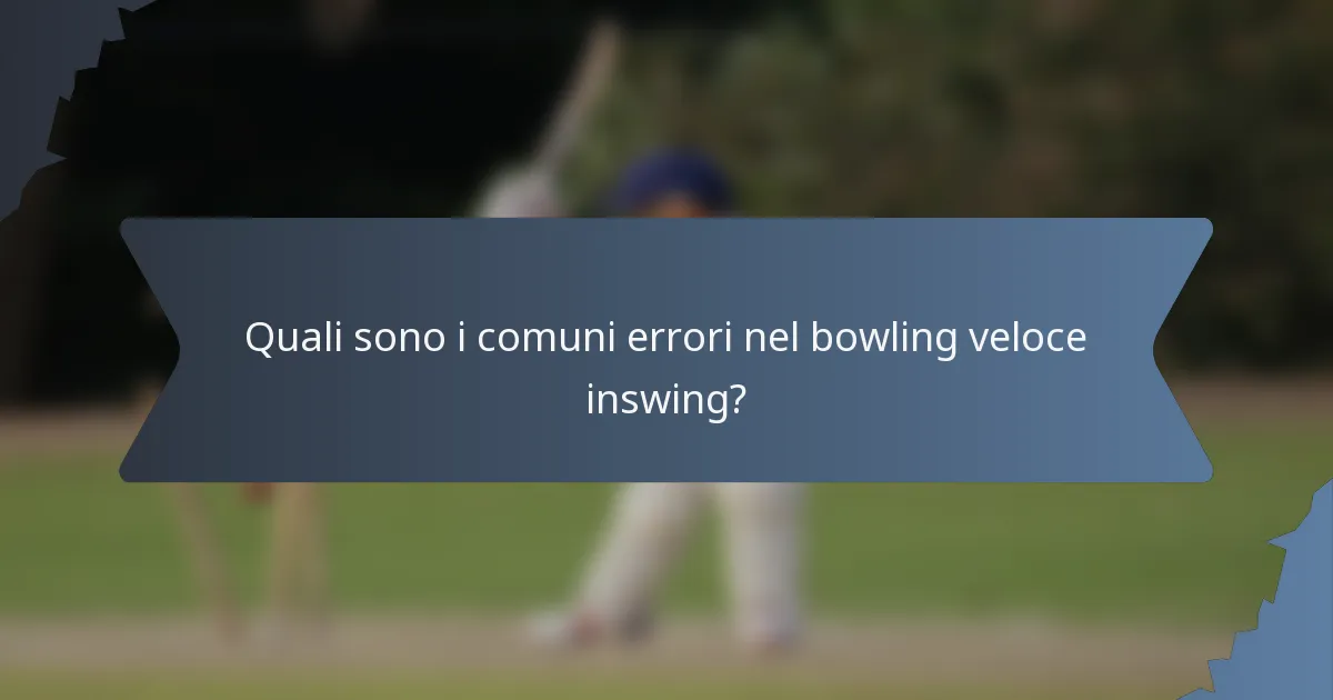 Quali sono i comuni errori nel bowling veloce inswing?