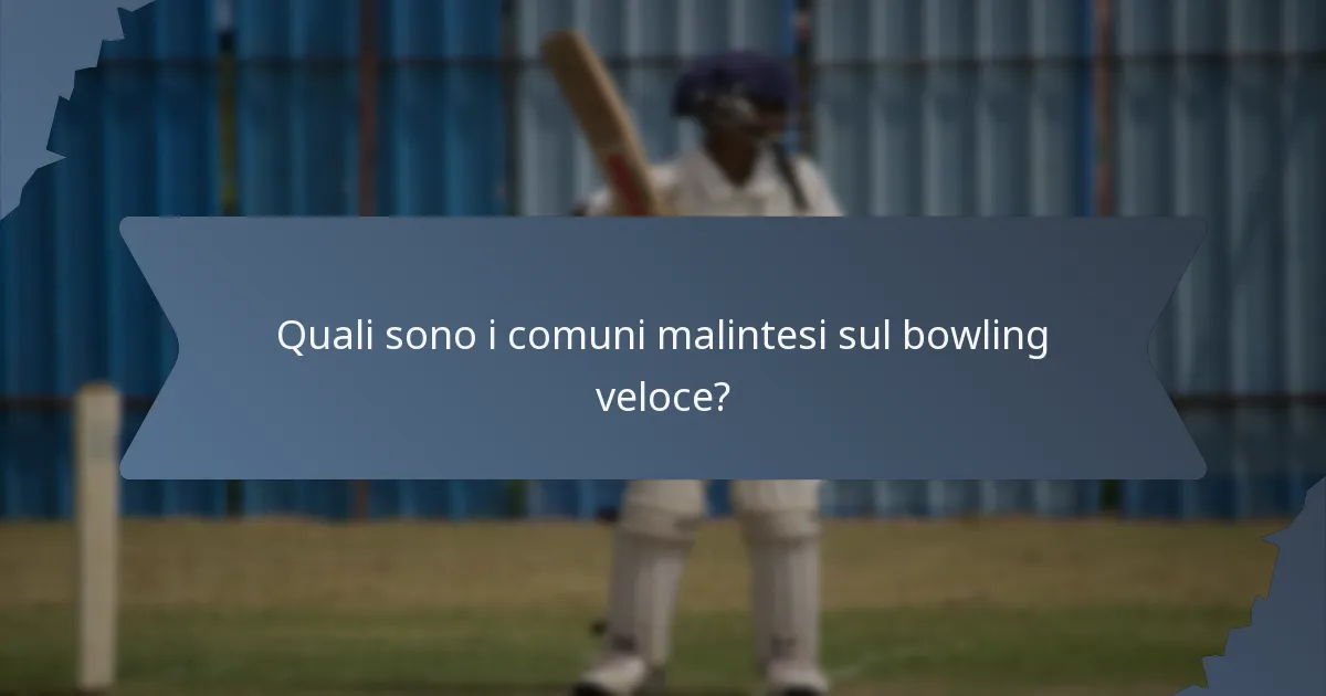 Quali sono i comuni malintesi sul bowling veloce?