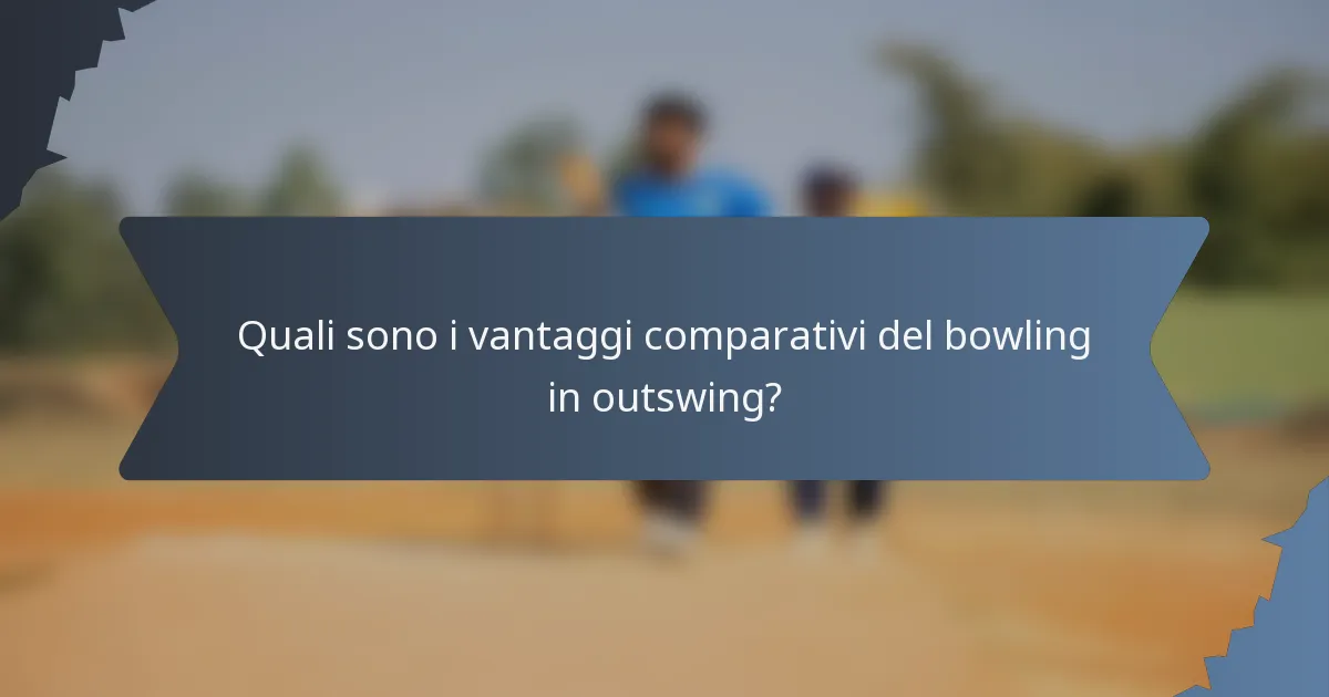 Quali sono i vantaggi comparativi del bowling in outswing?