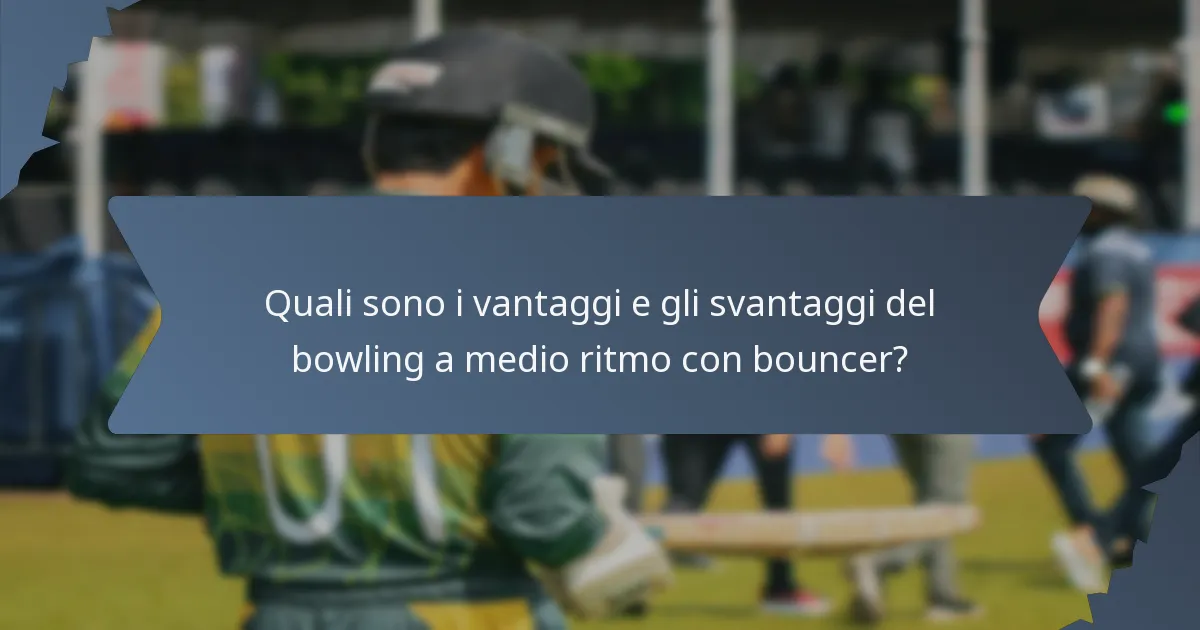 Quali sono i vantaggi e gli svantaggi del bowling a medio ritmo con bouncer?
