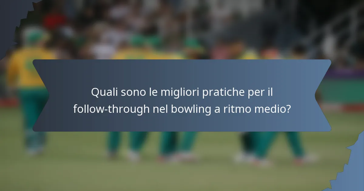 Quali sono le migliori pratiche per il follow-through nel bowling a ritmo medio?