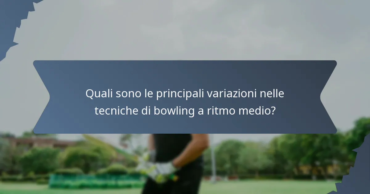 Quali sono le principali variazioni nelle tecniche di bowling a ritmo medio?