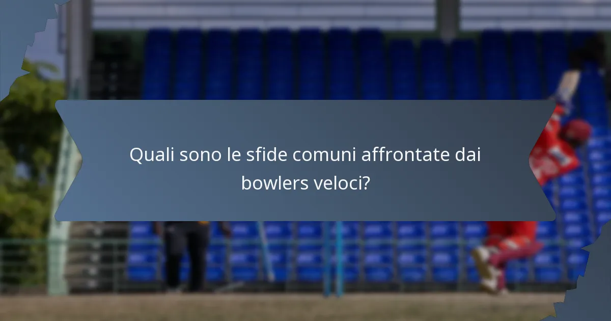 Quali sono le sfide comuni affrontate dai bowlers veloci?