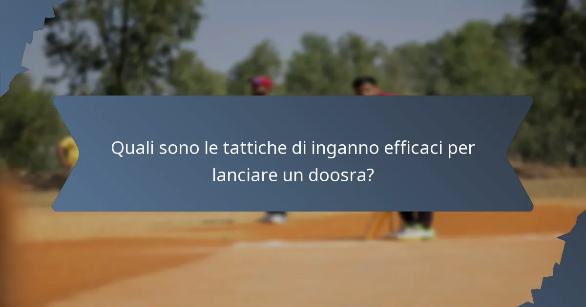 Quali sono le tattiche di inganno efficaci per lanciare un doosra?
