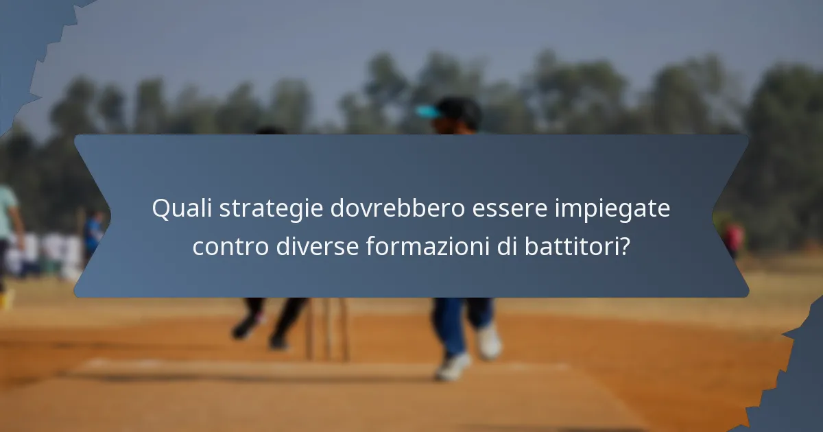Quali strategie dovrebbero essere impiegate contro diverse formazioni di battitori?