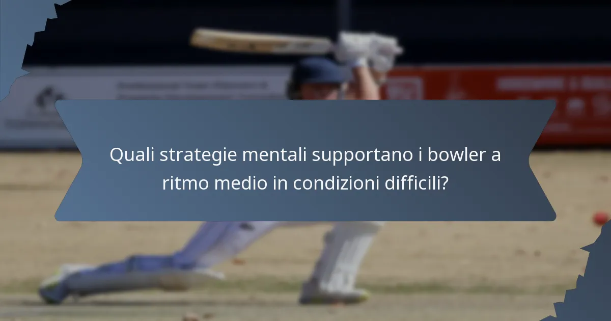 Quali strategie mentali supportano i bowler a ritmo medio in condizioni difficili?