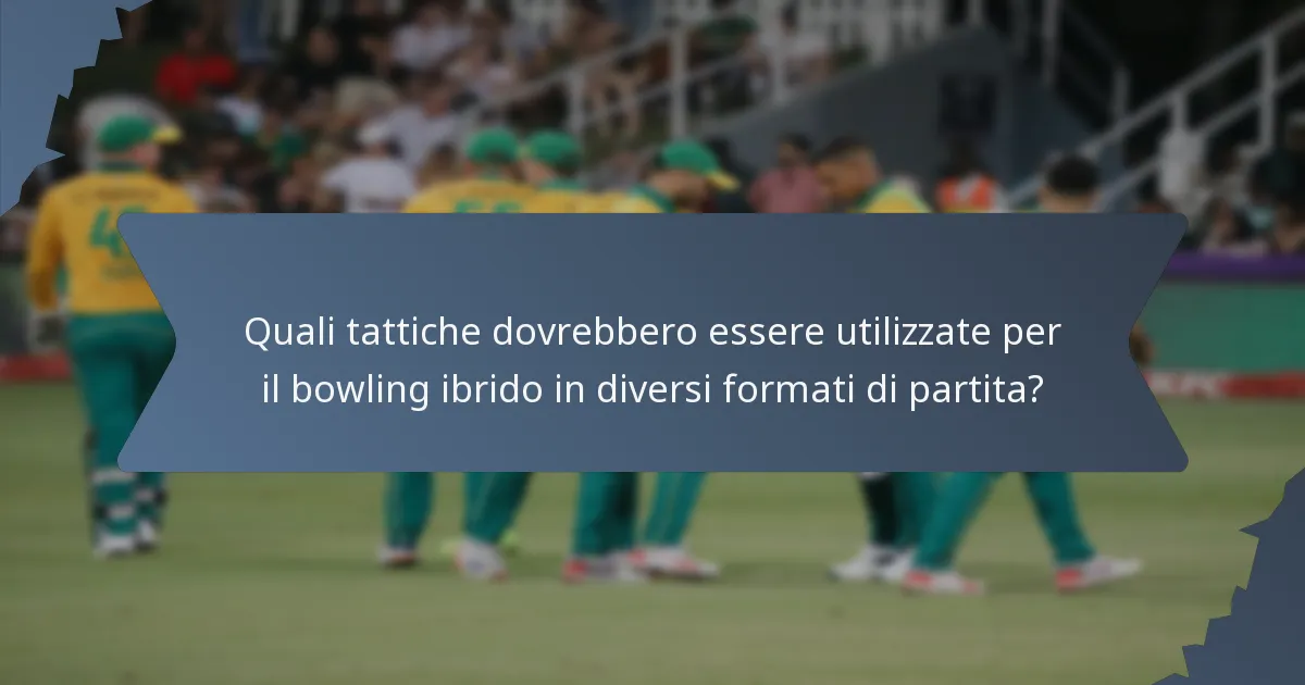 Quali tattiche dovrebbero essere utilizzate per il bowling ibrido in diversi formati di partita?