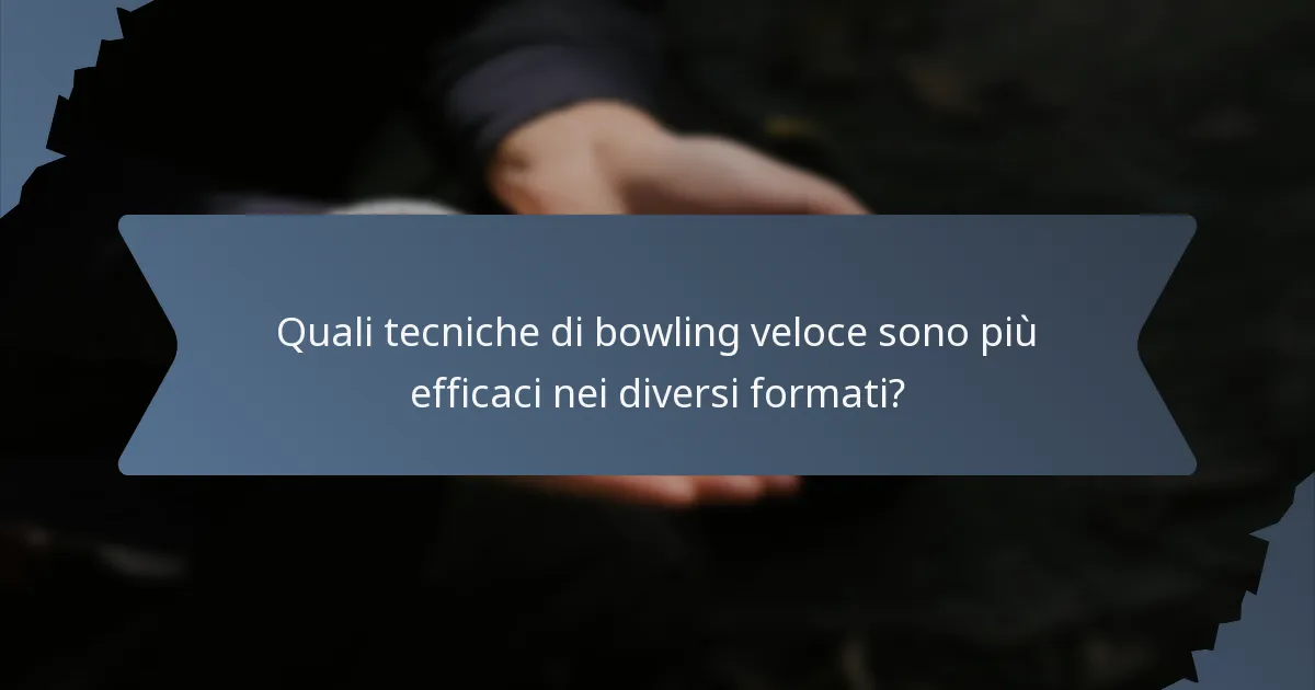 Quali tecniche di bowling veloce sono più efficaci nei diversi formati?