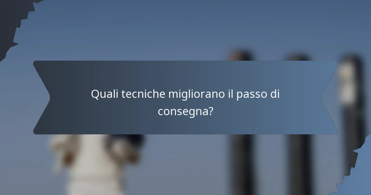 Quali tecniche migliorano il passo di consegna?