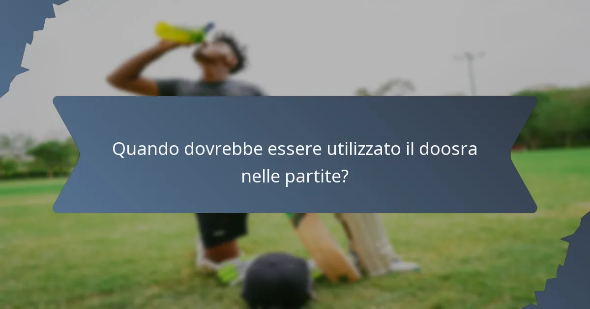 Quando dovrebbe essere utilizzato il doosra nelle partite?