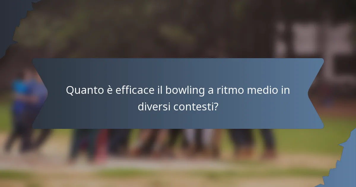Quanto è efficace il bowling a ritmo medio in diversi contesti?