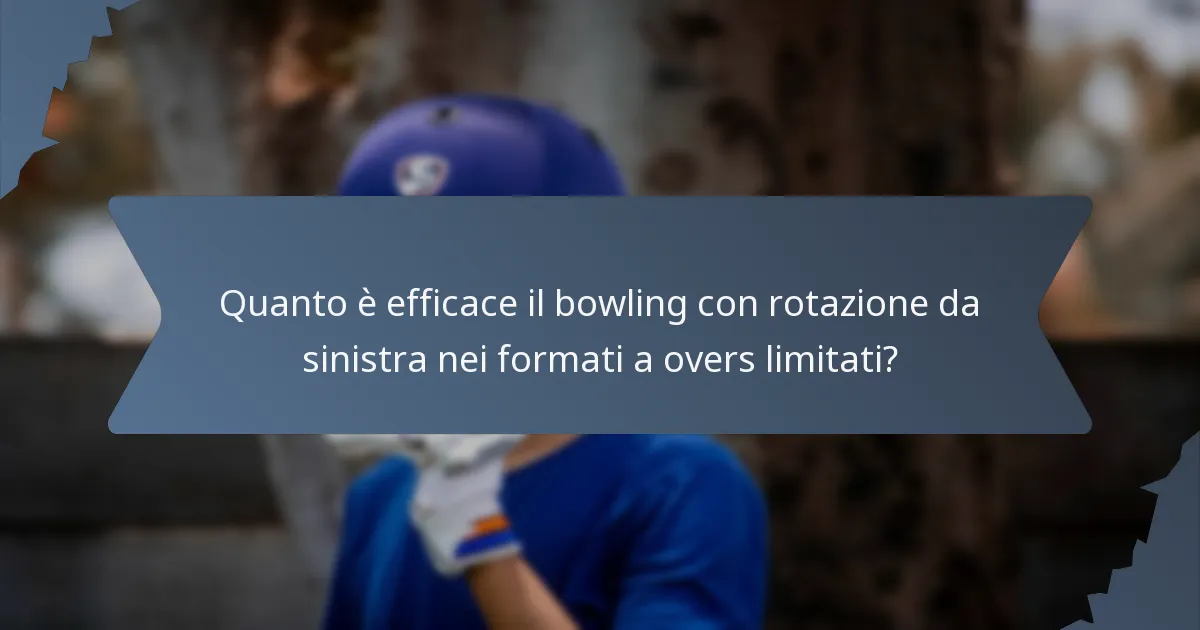 Quanto è efficace il bowling con rotazione da sinistra nei formati a overs limitati?
