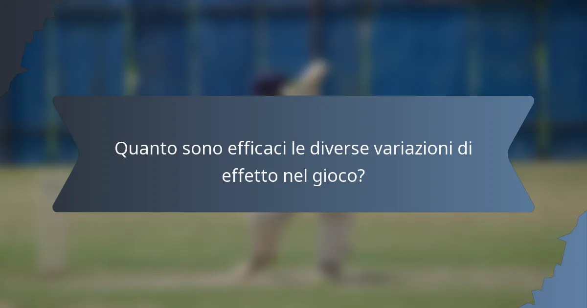 Quanto sono efficaci le diverse variazioni di effetto nel gioco?